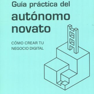Guía práctica del autónomo novato. Cómo crear tu negocio digital