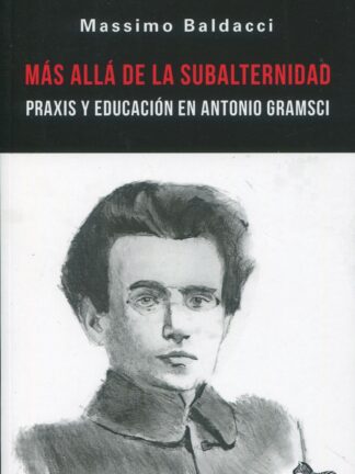 Más allá de la subalternidad. Praxis y educación en Antonio Gramsci