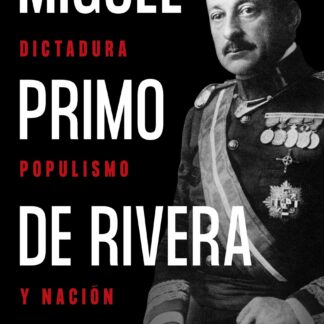 Miguel Primo de Rivera. Dictadura, populismo y nación