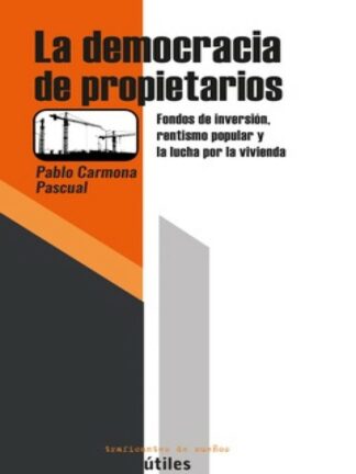 La democracia de los propietarios. Fondos de inversión, rentismo popular y lucha por la vivienda