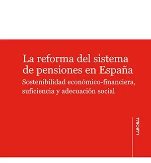 La reforma del sistema de pensiones en España. Sostenibilidad económico-financiera, suficiencia y adecuación social