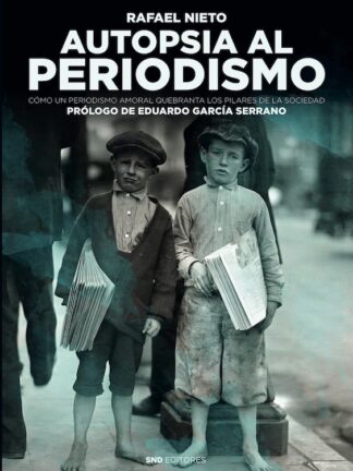 Autopsia al periodismo. Como un periodismo amoral quebranta los pilares de la sociedad