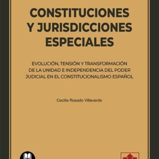 Constituciones y jurisdicciones especiales. Evolución, tensión y transformación de la unidad e independencia del poder judicial en el constitucionalismo español