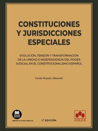 Constituciones y jurisdicciones especiales. Evolución, tensión y transformación de la unidad e independencia del poder judicial en el constitucionalismo español