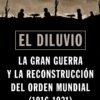 EL DILUVIO LA GRAN GUERRA Y LA RECONSTRUCCIÓN DEL ORDEN MUNDIAL
