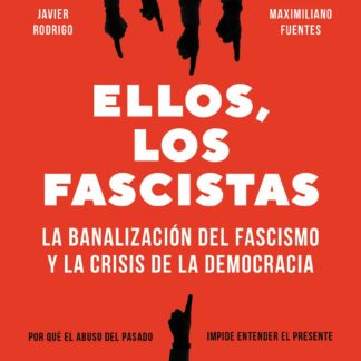 Ellos, los fascistas. La banalización del fascismo y la crisis de la democracia