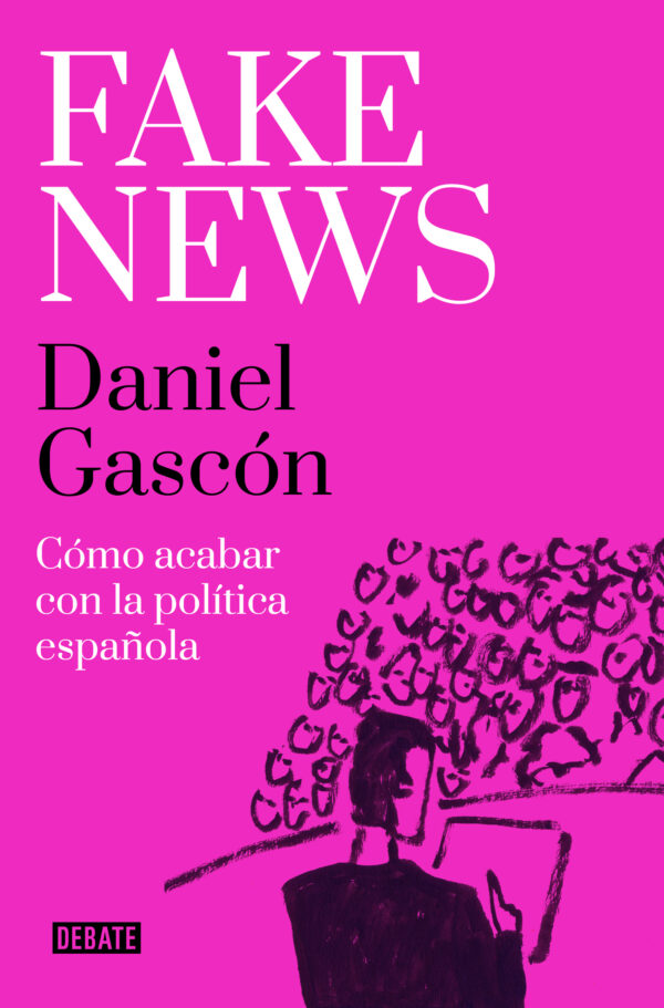 Fake news Cómo acabar con la política española -9788418967504