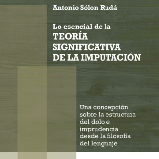 Lo esencial de la teoría significativa de la imputación. Una concepción sobre la estructura del dolo e imprudencia, desde la filosofía del lenguaje