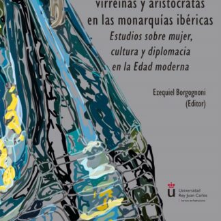 Reinas, virreinas y aristócratas en las monarquías ibéricas. Estudios sobre mujer, cultura y diplomacia en la Edad moderna