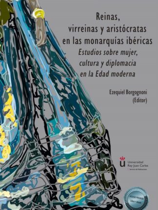 Reinas, virreinas y aristócratas en las monarquías ibéricas. Estudios sobre mujer, cultura y diplomacia en la Edad moderna