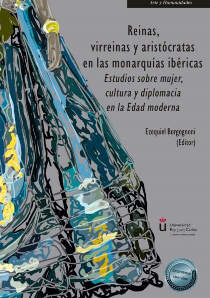 Reinas, virreinas y aristócratas en las monarquías ibéricas. Estudios sobre mujer, cultura y diplomacia en la Edad moderna