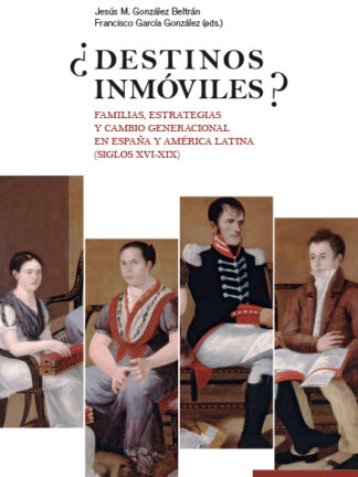 Destinos inmóviles?. Familias, estrategias y cambio generacional en España y América Latina (siglos XVI-XIX)