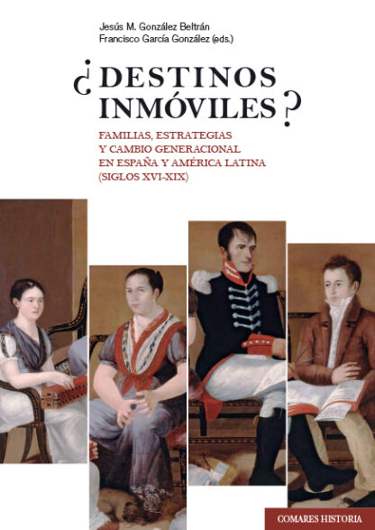 Destinos inmóviles?. Familias, estrategias y cambio generacional en España y América Latina (siglos XVI-XIX)