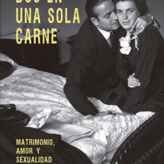 Dos en una sola carne. Matrimonio, amor y sexualidad en la España franquista (1939-1975)