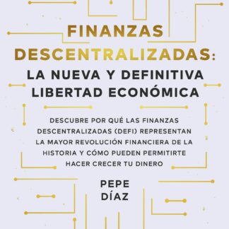 Finanzas descentralizadas: la nueva y definitiva libertad económica. Descubre por qué las finanzas de scentralizadas (DeFi) representan la mayor revolución financiera de la historia y cómo pueden permitirte hacer crecer tu dinero