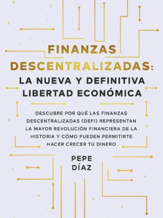 Finanzas descentralizadas: la nueva y definitiva libertad económica. Descubre por qué las finanzas de scentralizadas (DeFi) representan la mayor revolución financiera de la historia y cómo pueden permitirte hacer crecer tu dinero