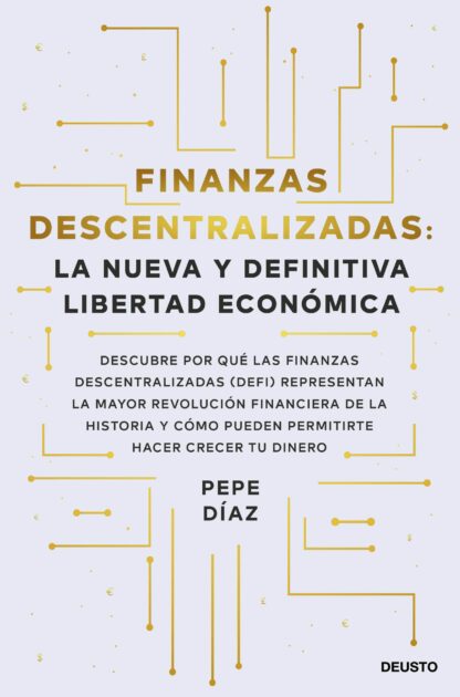 Finanzas descentralizadas: la nueva y definitiva libertad económica. Descubre por qué las finanzas de scentralizadas (DeFi) representan la mayor revolución financiera de la historia y cómo pueden permitirte hacer crecer tu dinero