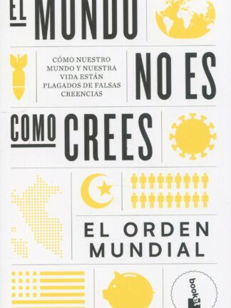 El mundo no es como crees. Cómo nuestro mundo y nuestra vida están plagados de falsas creencias