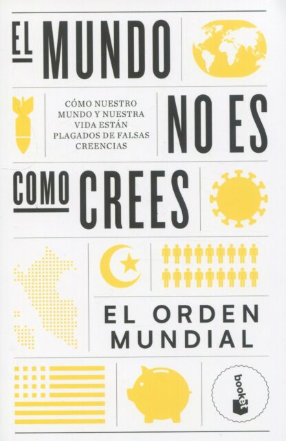 El mundo no es como crees. Cómo nuestro mundo y nuestra vida están plagados de falsas creencias
