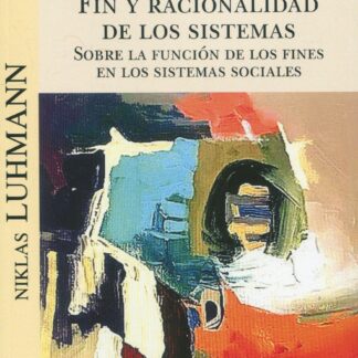 Fin y racionalidad de los sistemas. Sobre la función de los fines en los sistemas sociales