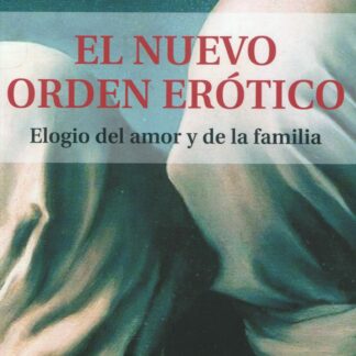 El nuevo orden erótico. Elogio del amor y de la familia