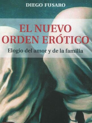 El nuevo orden erótico. Elogio del amor y de la familia