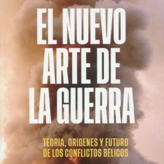 El nuevo arte de la guerra. Teoría, orígenes y futuro de los conflictos bélicos