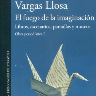 El fuego de la imaginación: Libros, escenarios, pantallas y museos Obra periodística I
