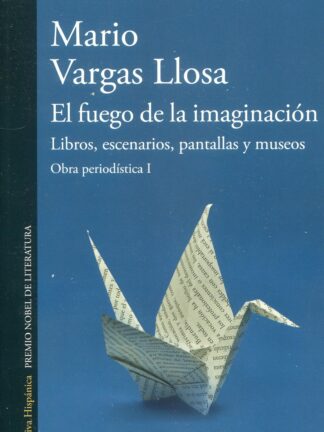 El fuego de la imaginación: Libros, escenarios, pantallas y museos Obra periodística I