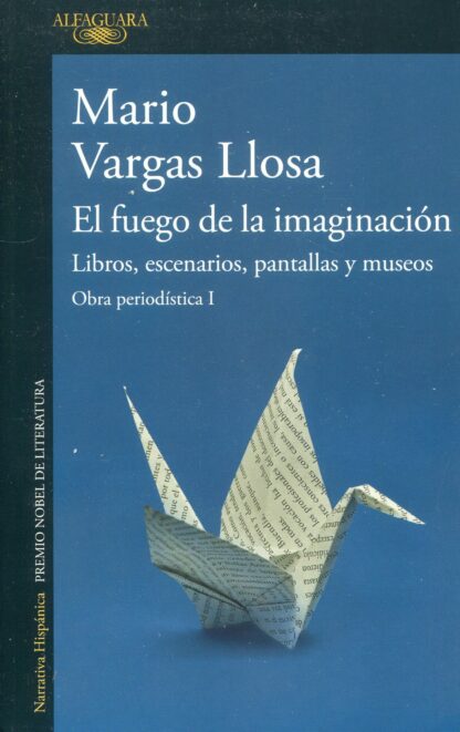 El fuego de la imaginación: Libros, escenarios, pantallas y museos Obra periodística I
