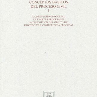 Conceptos básicos del proceso civil I: La pretensión procesal; las partes procesales; la disposición del objeto del proceso y la competencia procesal