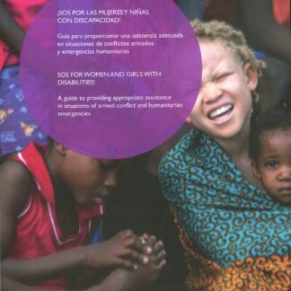 SOS por las mujeres y niñas con discapacidad! Guía para proporcionar una asistencia adecuada en situaciones de conflictos armados y emergencias humanitarias