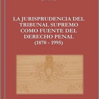 La Jurisprudencia del Tribunal Supremo como fuente del Derecho Penal (1870 - 1995) 2 Volúmenes