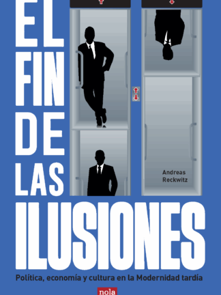 El fin de las ilusiones Política, economía y cultura en la Modernidad tardía