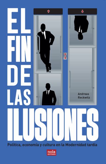 El fin de las ilusiones Política, economía y cultura en la Modernidad tardía