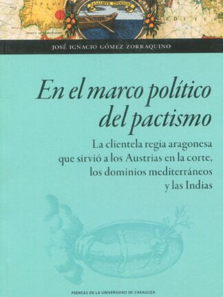 En el marco político del pactismo. La clientela regia aragonesa que sirvió a los Austrias en la corte, los dominios mediterráneos y las Indias