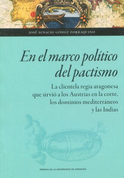 En el marco político del pactismo. La clientela regia aragonesa que sirvió a los Austrias en la corte, los dominios mediterráneos y las Indias
