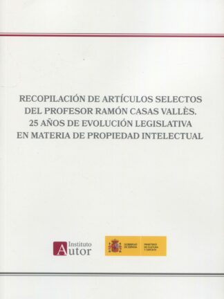 Recopilación de Artículos selectos del profesor Ramón Casas Vallés. 25 años de evolución legislativa en materia de propiedad intelectual