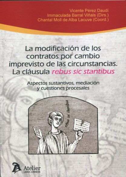 La modificación de los contratos por cambio imprevisto de las circunstancias. La cláusula "rebus sic stantibus". Aspectos sustantivos, mediación y cuestiones procesales
