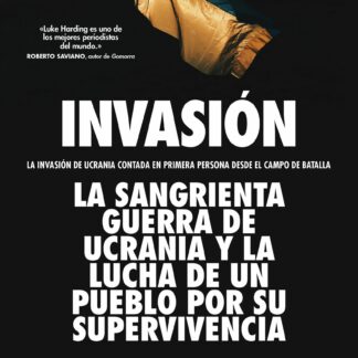Invasión. La invasión de Ucrania contada en primera persona desde el campo de batalla