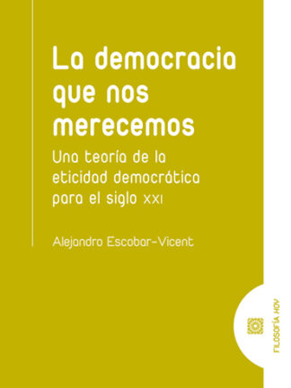Democracia que nos merecemos. Una teoría de la eticidad democrática para el siglo XXI
