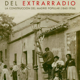 Forja del extrarradio. La construcción del Madrid popular (1860-1936)