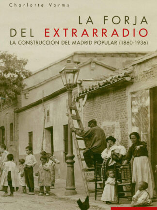 Forja del extrarradio. La construcción del Madrid popular (1860-1936)