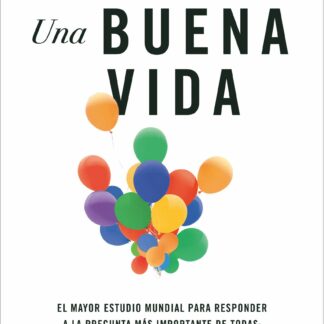 Una buena vida El mayor estudio mundial para responder a la pregunta más importante de todas Que nos hace felices?