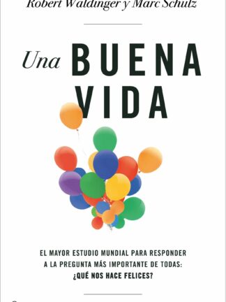 Una buena vida El mayor estudio mundial para responder a la pregunta más importante de todas Que nos hace felices?