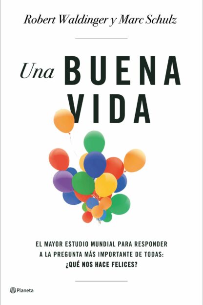 Una buena vida El mayor estudio mundial para responder a la pregunta más importante de todas Que nos hace felices?