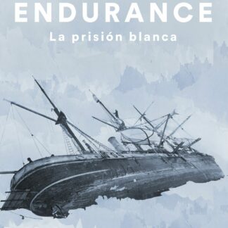 Endurance. La prisión blanca. El legendario viaje de Shackleton al Polo Sur