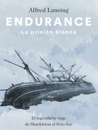 Endurance. La prisión blanca. El legendario viaje de Shackleton al Polo Sur