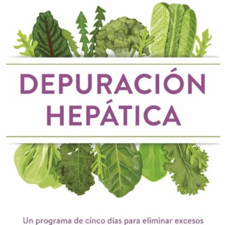 Depuración hepática. Un programa de cinco días para eliminar excesos y resetear cuerpo y mente