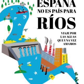 España no es país para ríos. Viaje por las aguas que una vez amamos